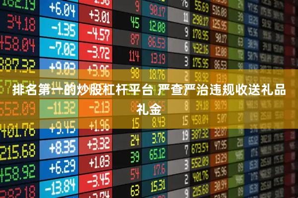 排名第一的炒股杠杆平台 严查严治违规收送礼品礼金